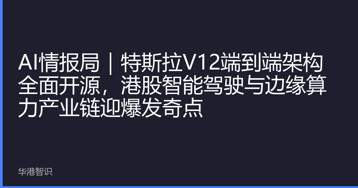 AI情报局｜特斯拉V12端到端架构全面开源，港股智能驾驶与边缘算力产业链迎爆发奇点