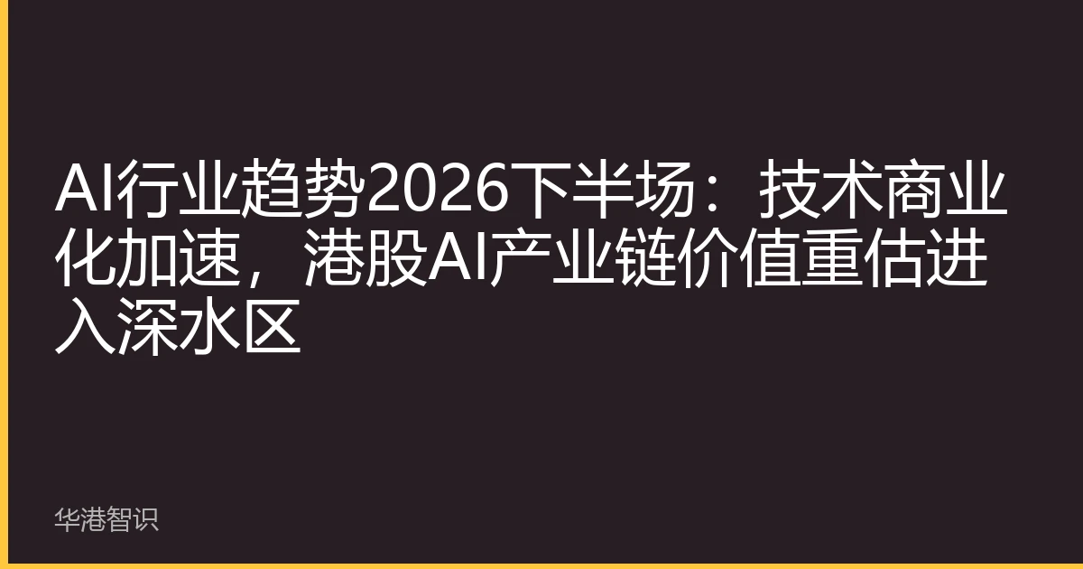 AI行业趋势2026下半场：技术商业化加速，港股AI产业链价值重估进入深水区