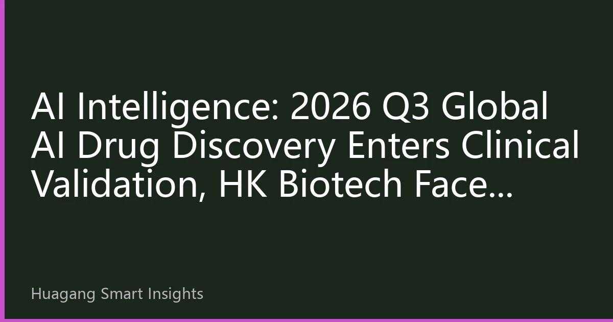 AI Intelligence: 2026 Q3 Global AI Drug Discovery Enters Clinical Validation, HK Biotech Faces Dual Turning Point in Valuation and R&D
