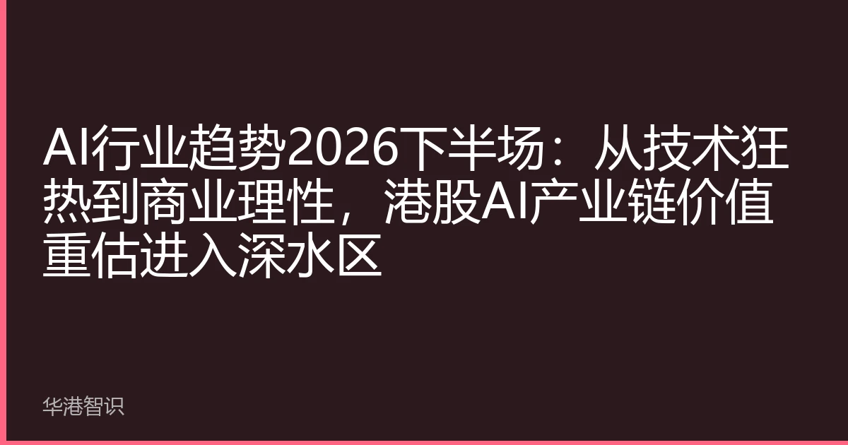 AI行业趋势2026下半场：从技术狂热到商业理性，港股AI产业链价值重估进入深水区