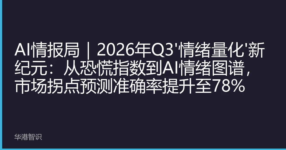 AI情报局｜2026年Q3'情绪量化'新纪元：从恐慌指数到AI情绪图谱，市场拐点预测准确率提升至78%