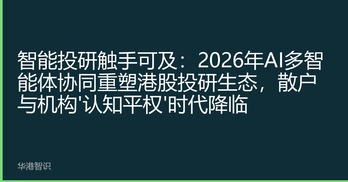 智能投研触手可及：2026年AI多智能体协同重塑港股投研生态，散户与机构'认知平权'时代降临