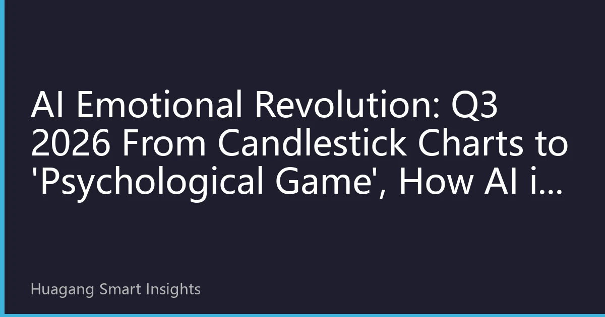 AI Emotional Revolution: Q3 2026 From Candlestick Charts to 'Psychological Game', How AI is Reshaping Market Sentiment Interpretation