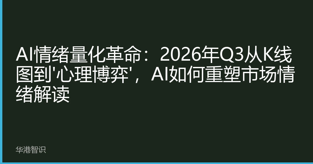 AI情绪量化革命：2026年Q3从K线图到'心理博弈'，AI如何重塑市场情绪解读