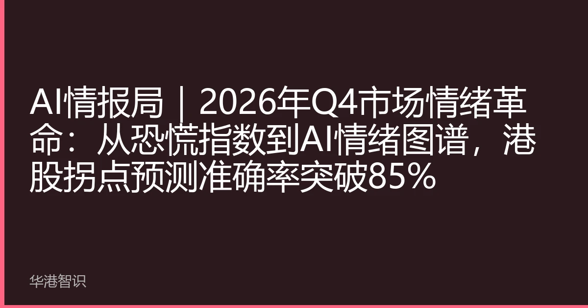 AI情报局｜2026年Q4市场情绪革命：从恐慌指数到AI情绪图谱，港股拐点预测准确率突破85%