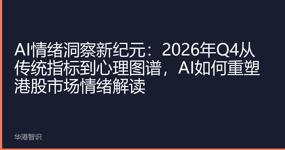 AI情绪洞察新纪元：2026年Q4从传统指标到心理图谱，AI如何重塑港股市场情绪解读