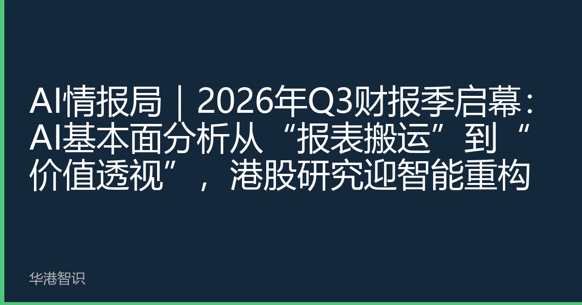 AI情报局｜2026年Q3财报季启幕：AI基本面分析从“报表搬运”到“价值透视”，港股研究迎智能重构