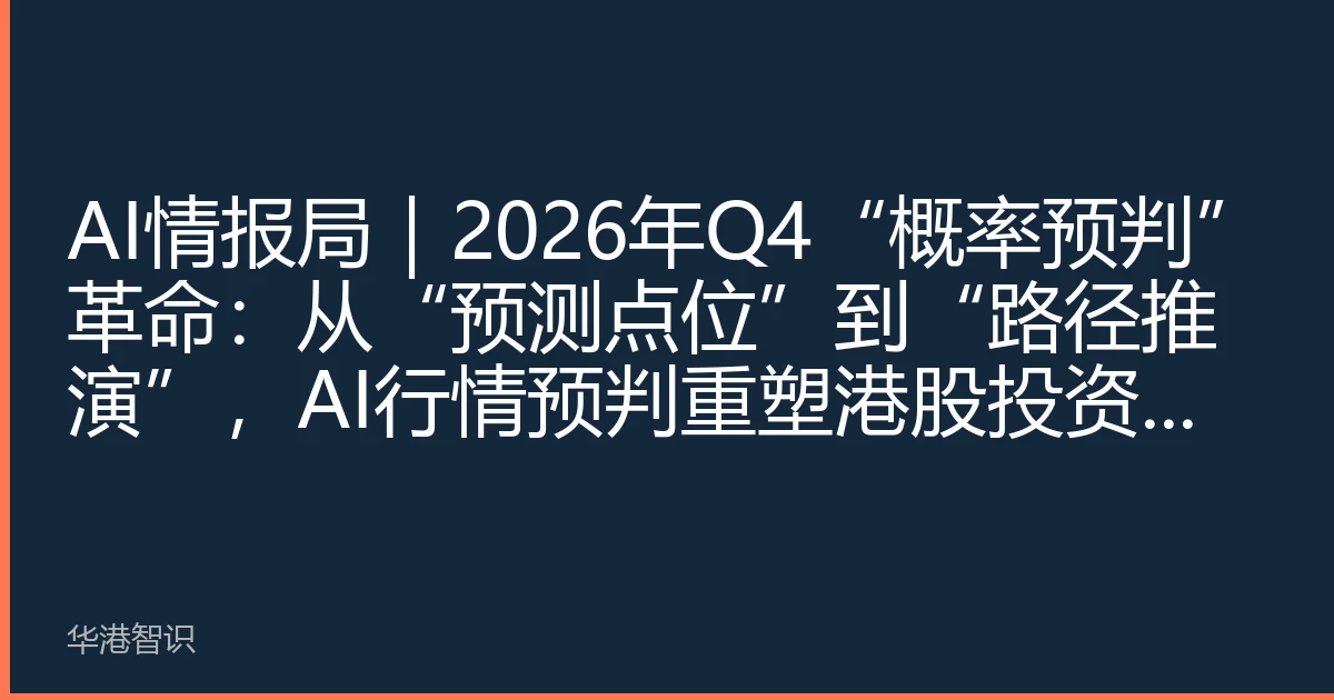 AI情报局｜2026年Q4“概率预判”革命：从“预测点位”到“路径推演”，AI行情预判重塑港股投资决策
