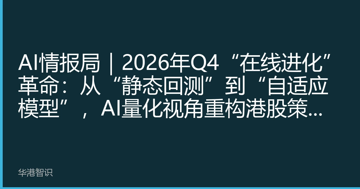 AI情报局｜2026年Q4“在线进化”革命：从“静态回测”到“自适应模型”，AI量化视角重构港股策略生存法则